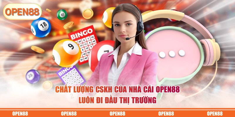 Chất lượng CSKH của nhà cái OPEN88 luôn đi đầu thị trường