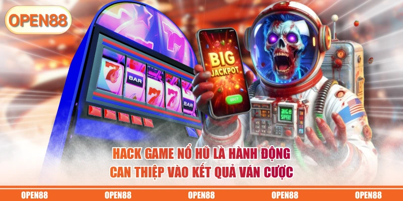 Hack game nổ hũ là hành động can thiệp vào kết quả ván cược