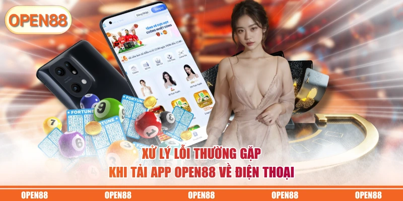 Xử lý lỗi thường gặp khi tải app OPEN88 về điện thoại